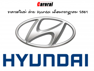 ราคารถใหม่ ค่าย Hyundai เดือนกรกฎาคม 2561